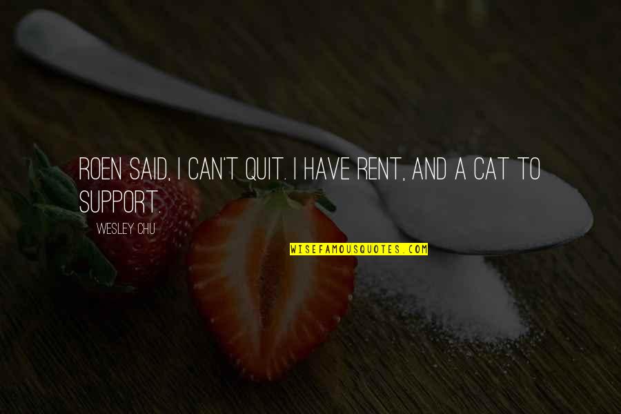 Dusters Restaurant Quotes By Wesley Chu: Roen said, I can't quit. I have rent,