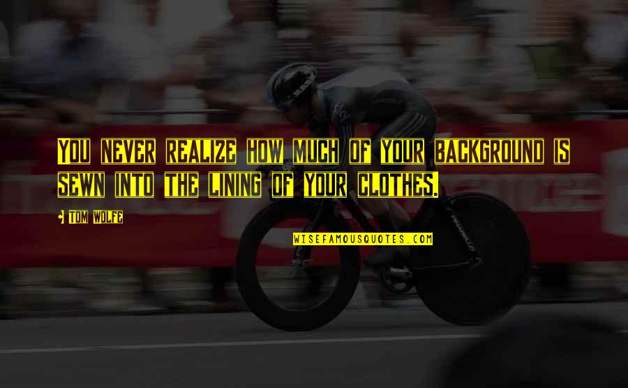 Dusters Skateboards Quotes By Tom Wolfe: You never realize how much of your background