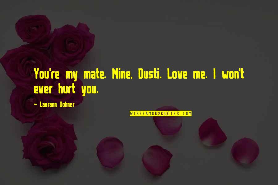 Dusti Quotes By Laurann Dohner: You're my mate. Mine, Dusti. Love me. I