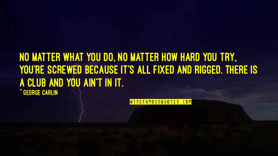 Dustily Quotes By George Carlin: No matter what you do, no matter how