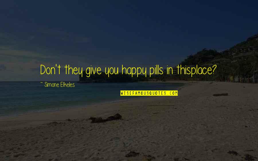 Dustily Quotes By Simone Elkeles: Don't they give you happy pills in thisplace?