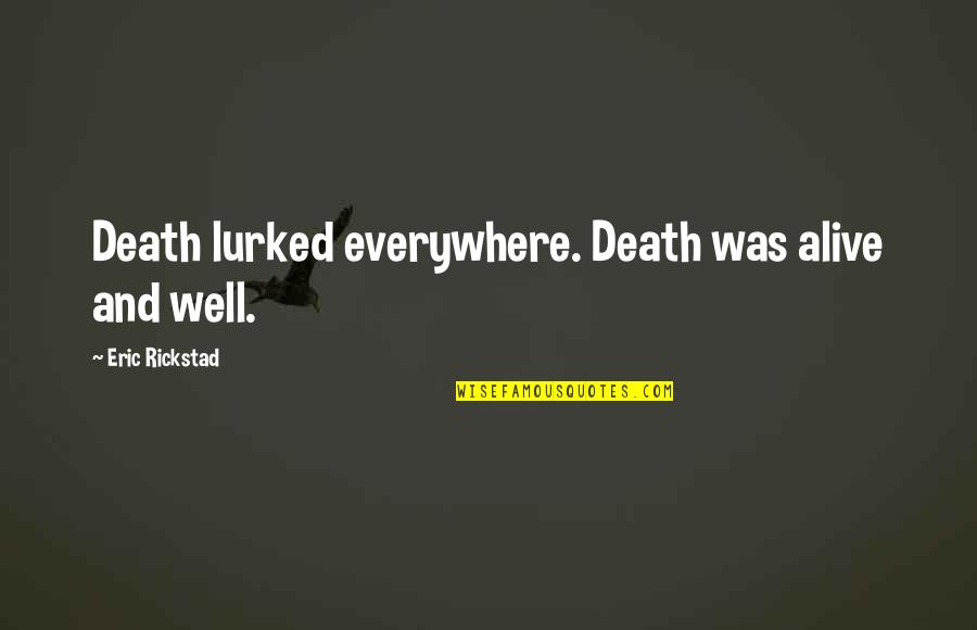 Dustilynn Quotes By Eric Rickstad: Death lurked everywhere. Death was alive and well. Dustilynn Quotes By Eric Rickstad: Death lurked everywhere. Death was alive and well.