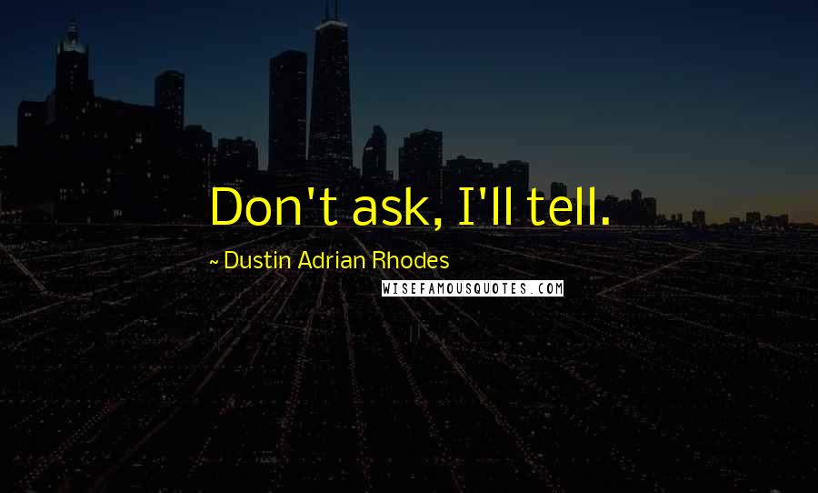 Dustin Adrian Rhodes quotes: Don't ask, I'll tell.