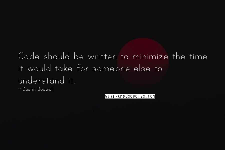 Dustin Boswell quotes: Code should be written to minimize the time it would take for someone else to understand it.