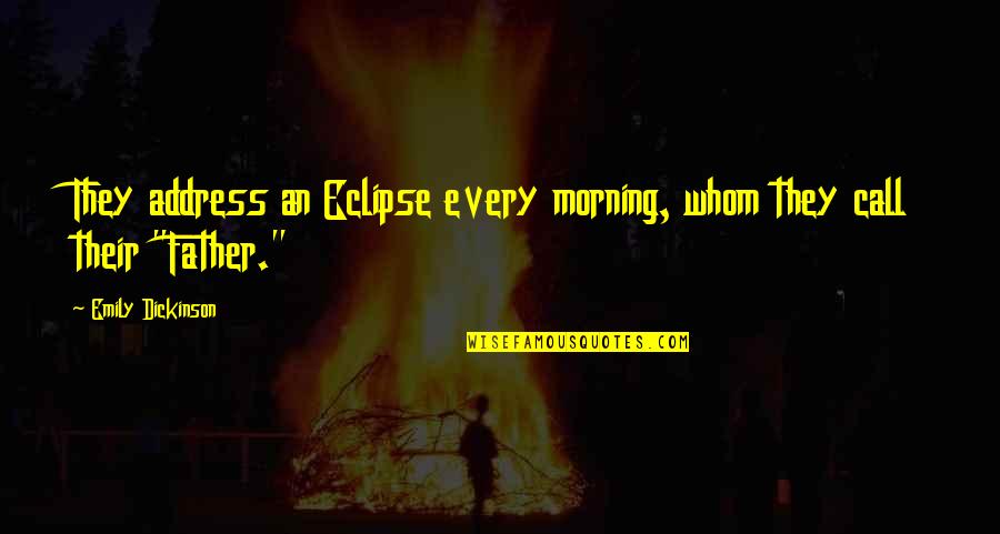 Dustin Brown Quotes By Emily Dickinson: They address an Eclipse every morning, whom they Dustin Brown Quotes By Emily Dickinson: They address an Eclipse every morning, whom they