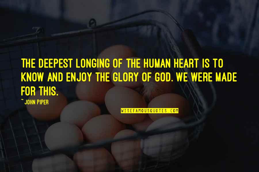 Dustin Clare Quotes By John Piper: The deepest longing of the human heart is