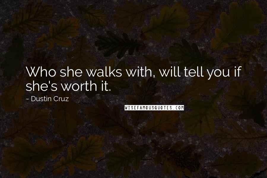 Dustin Cruz quotes: Who she walks with, will tell you if she's worth it.