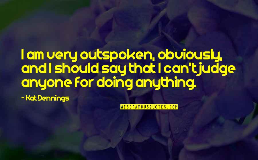 Dustin Durbin Quotes By Kat Dennings: I am very outspoken, obviously, and I should Dustin Durbin Quotes By Kat Dennings: I am very outspoken, obviously, and I should