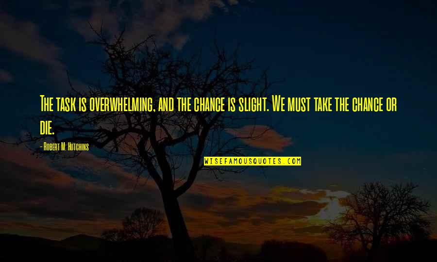 Dustin Hoffman I Heart Huckabees Quotes By Robert M. Hutchins: The task is overwhelming, and the chance is