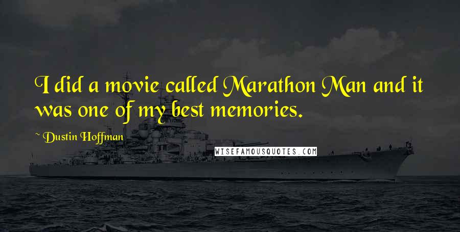 Dustin Hoffman quotes: I did a movie called Marathon Man and it was one of my best memories.