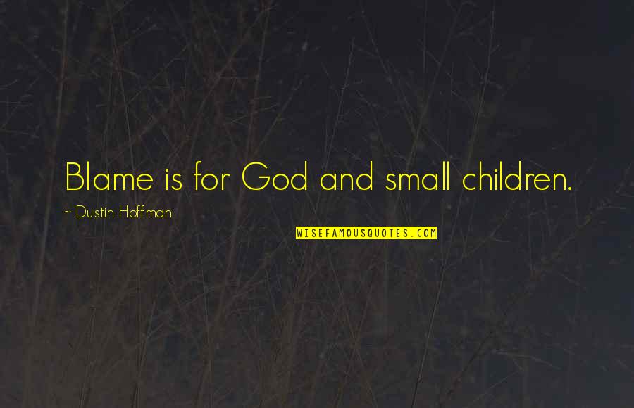 Dustin Hoffman Quotes By Dustin Hoffman: Blame is for God and small children. Dustin Hoffman Quotes By Dustin Hoffman: Blame is for God and small children.