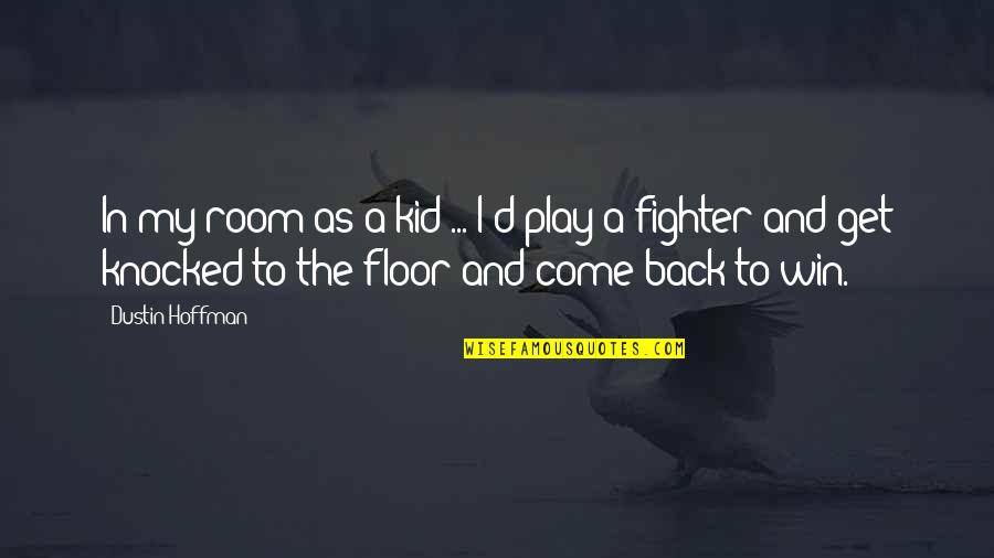 Dustin Hoffman Quotes By Dustin Hoffman: In my room as a kid ... I'd