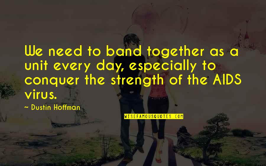 Dustin Hoffman Quotes By Dustin Hoffman: We need to band together as a unit Dustin Hoffman Quotes By Dustin Hoffman: We need to band together as a unit