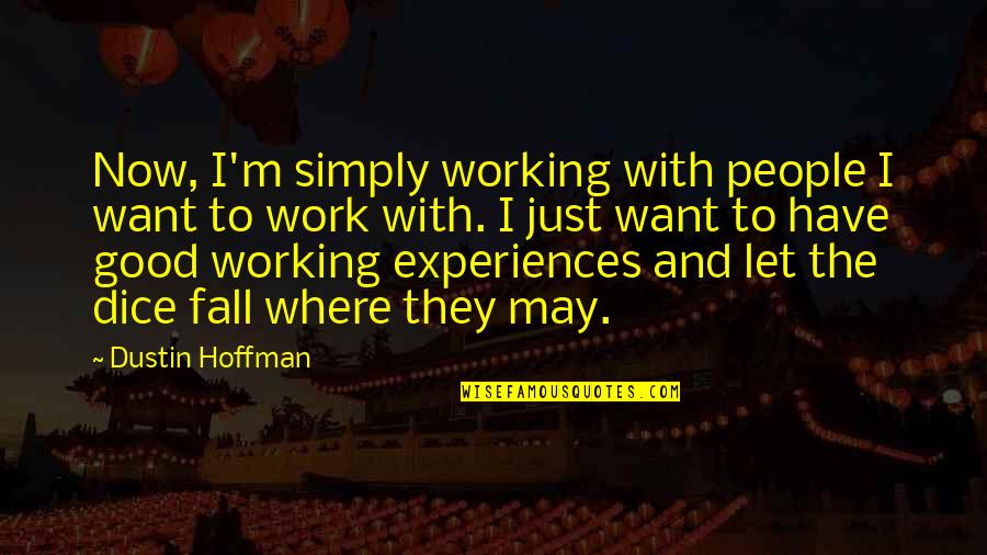 Dustin Hoffman Quotes By Dustin Hoffman: Now, I'm simply working with people I want Dustin Hoffman Quotes By Dustin Hoffman: Now, I'm simply working with people I want