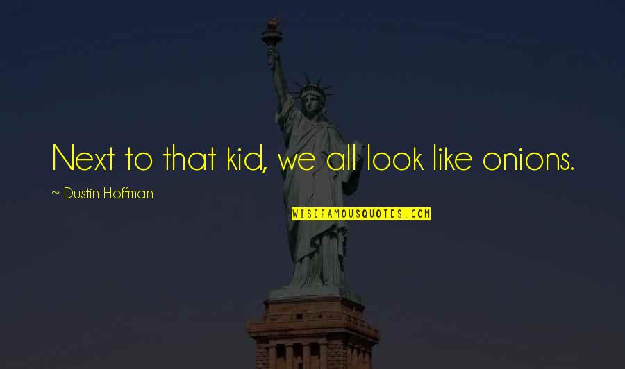Dustin Hoffman Quotes By Dustin Hoffman: Next to that kid, we all look like Dustin Hoffman Quotes By Dustin Hoffman: Next to that kid, we all look like