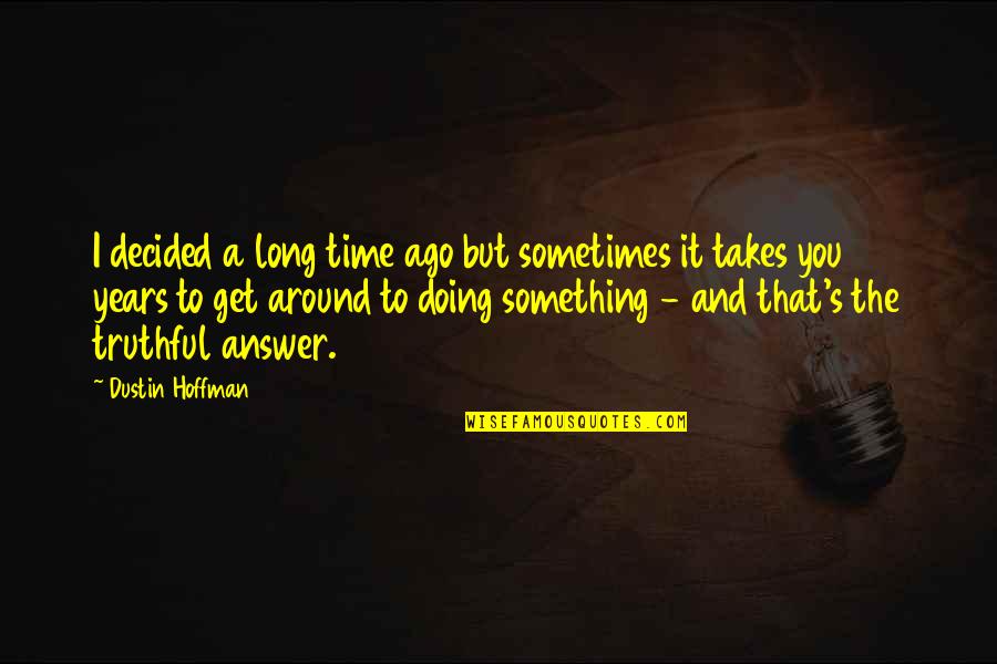 Dustin Hoffman Quotes By Dustin Hoffman: I decided a long time ago but sometimes