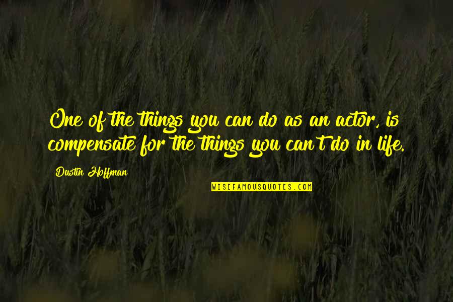 Dustin Hoffman Quotes By Dustin Hoffman: One of the things you can do as Dustin Hoffman Quotes By Dustin Hoffman: One of the things you can do as