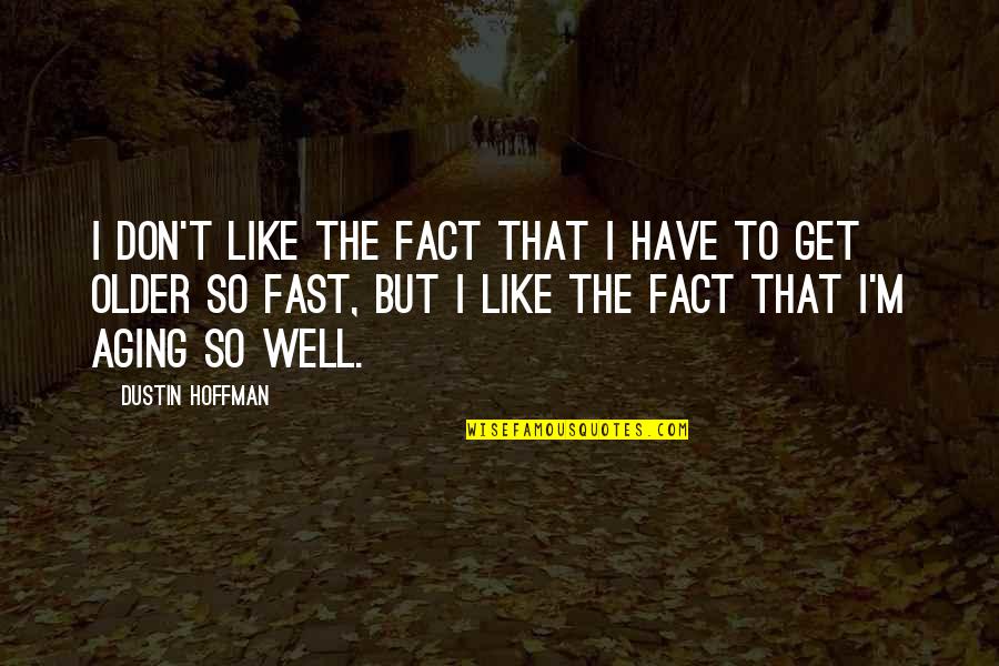 Dustin Hoffman Quotes By Dustin Hoffman: I don't like the fact that I have Dustin Hoffman Quotes By Dustin Hoffman: I don't like the fact that I have