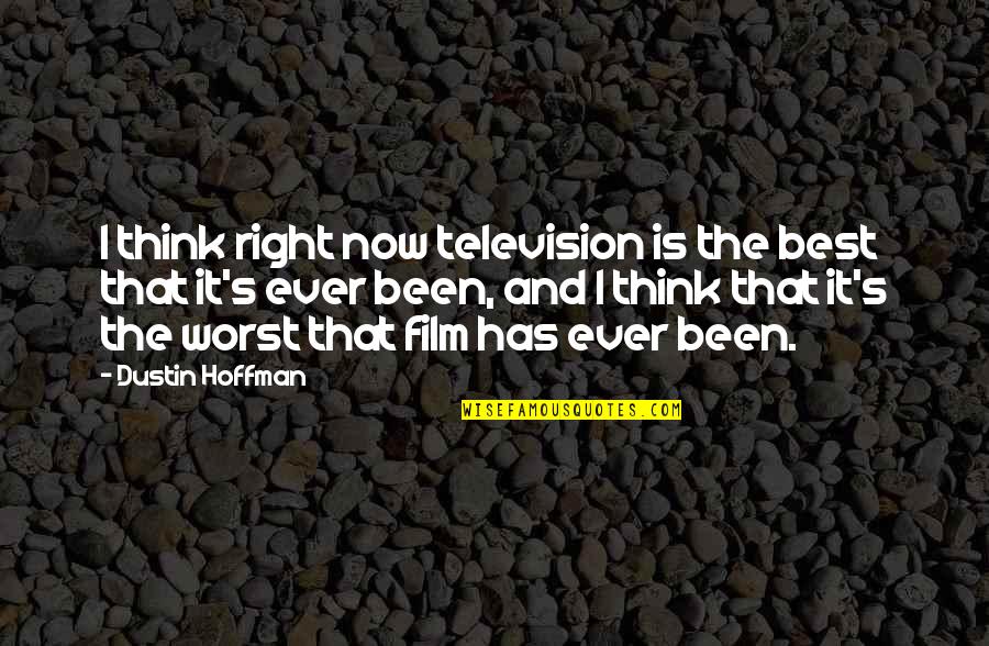 Dustin Hoffman Quotes By Dustin Hoffman: I think right now television is the best Dustin Hoffman Quotes By Dustin Hoffman: I think right now television is the best