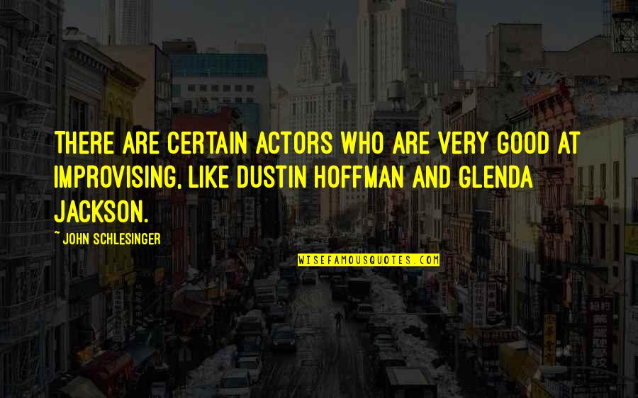 Dustin Hoffman Quotes By John Schlesinger: There are certain actors who are very good