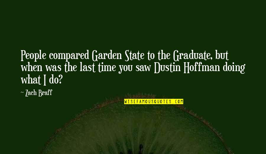 Dustin Hoffman Quotes By Zach Braff: People compared Garden State to the Graduate, but Dustin Hoffman Quotes By Zach Braff: People compared Garden State to the Graduate, but