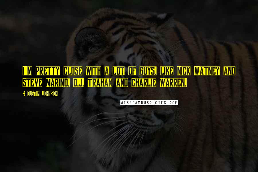Dustin Johnson quotes: I'm pretty close with a lot of guys, like Nick Watney and Steve Marino, D.J. Trahan and Charlie Warren.
