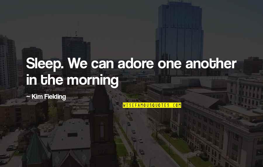 Dustin Lynch Quotes By Kim Fielding: Sleep. We can adore one another in the Dustin Lynch Quotes By Kim Fielding: Sleep. We can adore one another in the
