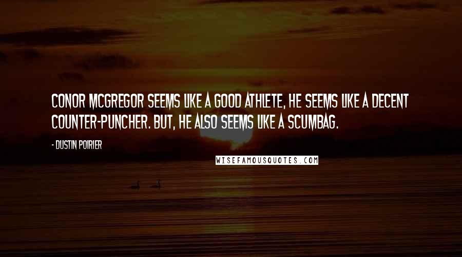 Dustin Poirier quotes: Conor McGregor seems like a good athlete, he seems like a decent counter-puncher. But, he also seems like a scumbag. Dustin Poirier quotes: Conor McGregor seems like a good athlete, he seems like a decent counter-puncher. But, he also seems like a scumbag.