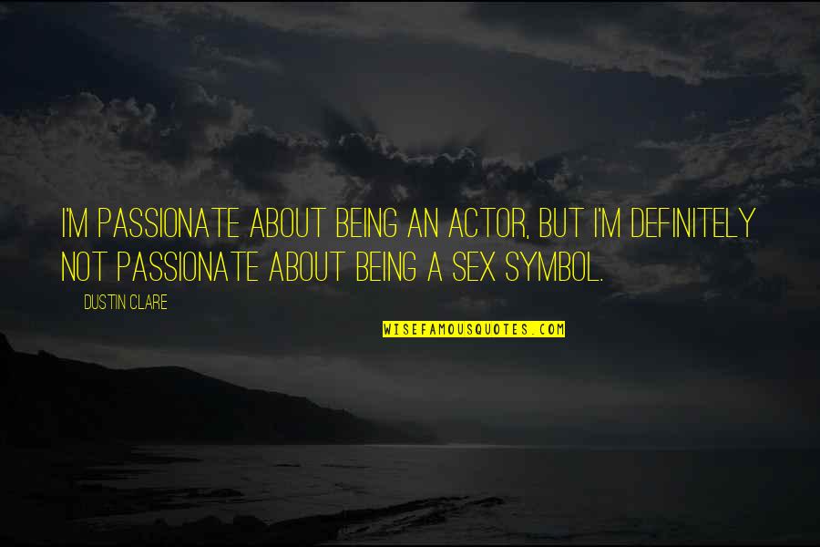 Dustin Quotes By Dustin Clare: I'm passionate about being an actor, but I'm Dustin Quotes By Dustin Clare: I'm passionate about being an actor, but I'm