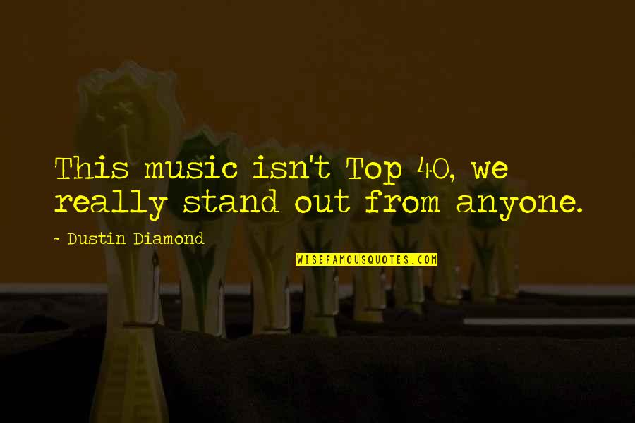 Dustin Quotes By Dustin Diamond: This music isn't Top 40, we really stand Dustin Quotes By Dustin Diamond: This music isn't Top 40, we really stand