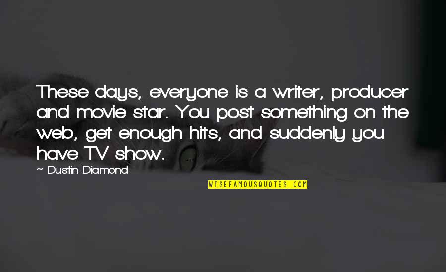 Dustin Quotes By Dustin Diamond: These days, everyone is a writer, producer and Dustin Quotes By Dustin Diamond: These days, everyone is a writer, producer and