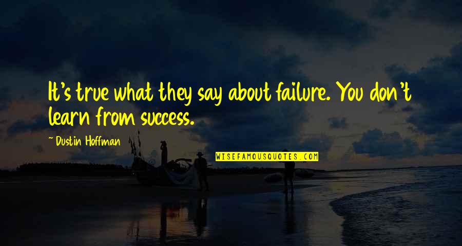 Dustin Quotes By Dustin Hoffman: It's true what they say about failure. You Dustin Quotes By Dustin Hoffman: It's true what they say about failure. You