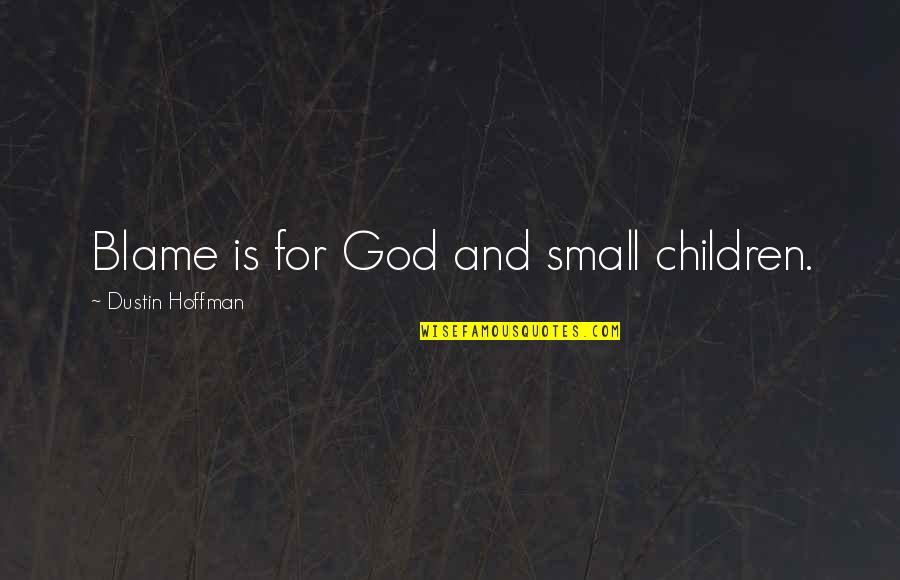 Dustin Quotes By Dustin Hoffman: Blame is for God and small children. Dustin Quotes By Dustin Hoffman: Blame is for God and small children.