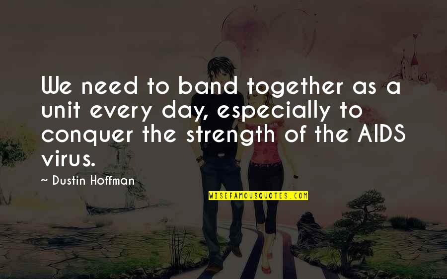 Dustin Quotes By Dustin Hoffman: We need to band together as a unit Dustin Quotes By Dustin Hoffman: We need to band together as a unit