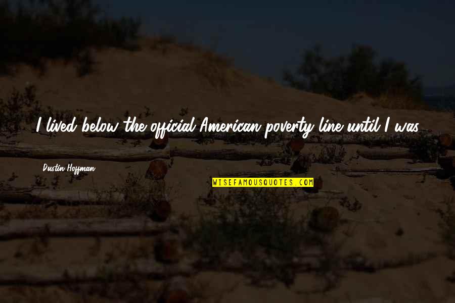 Dustin Quotes By Dustin Hoffman: I lived below the official American poverty line Dustin Quotes By Dustin Hoffman: I lived below the official American poverty line