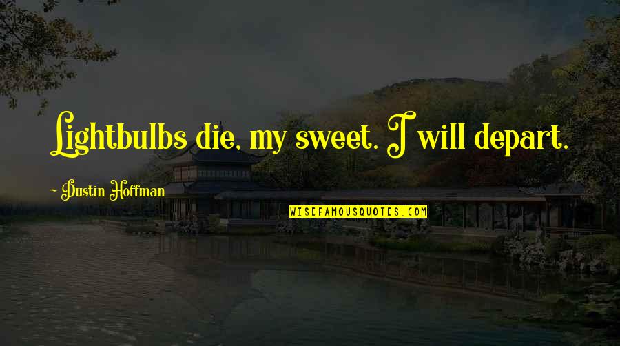Dustin Quotes By Dustin Hoffman: Lightbulbs die, my sweet. I will depart.
