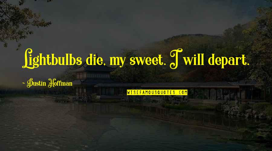 Dustin Quotes By Dustin Hoffman: Lightbulbs die, my sweet. I will depart. Dustin Quotes By Dustin Hoffman: Lightbulbs die, my sweet. I will depart.