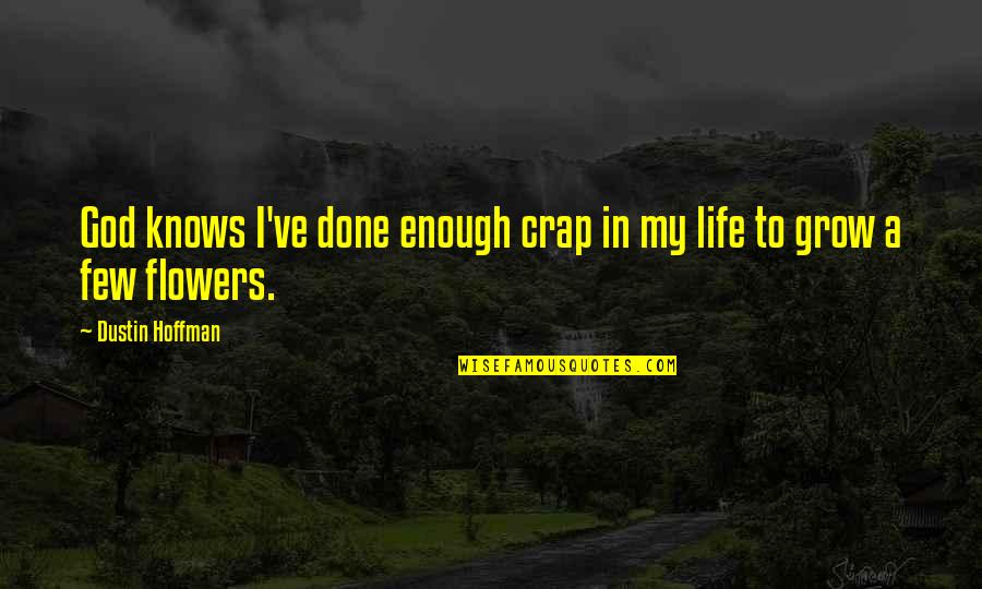 Dustin Quotes By Dustin Hoffman: God knows I've done enough crap in my Dustin Quotes By Dustin Hoffman: God knows I've done enough crap in my