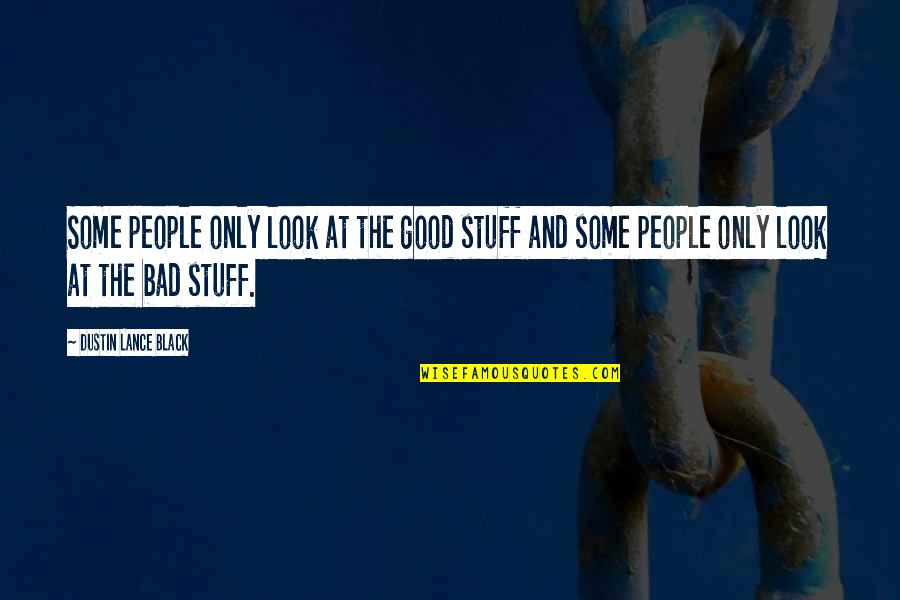 Dustin Quotes By Dustin Lance Black: Some people only look at the good stuff Dustin Quotes By Dustin Lance Black: Some people only look at the good stuff
