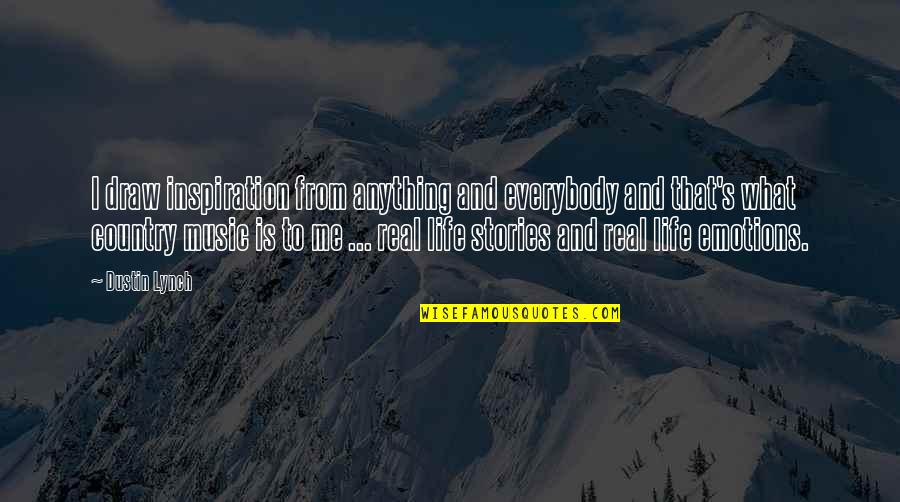 Dustin Quotes By Dustin Lynch: I draw inspiration from anything and everybody and Dustin Quotes By Dustin Lynch: I draw inspiration from anything and everybody and