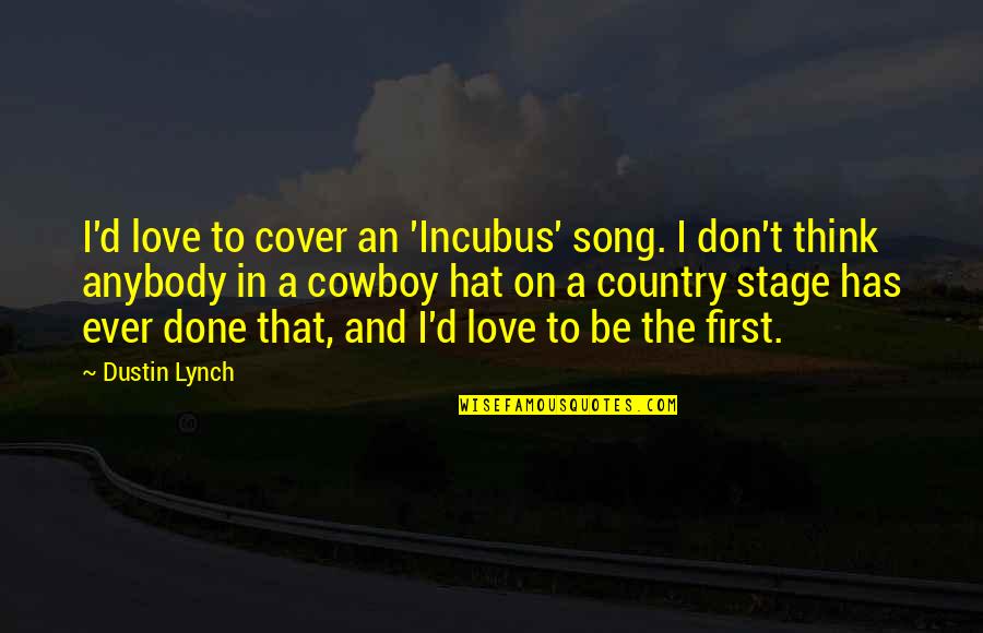 Dustin Quotes By Dustin Lynch: I'd love to cover an 'Incubus' song. I Dustin Quotes By Dustin Lynch: I'd love to cover an 'Incubus' song. I