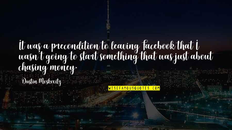 Dustin Quotes By Dustin Moskovitz: It was a precondition to leaving Facebook that Dustin Quotes By Dustin Moskovitz: It was a precondition to leaving Facebook that