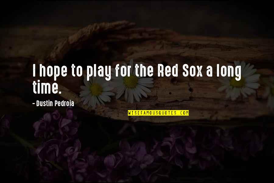 Dustin Quotes By Dustin Pedroia: I hope to play for the Red Sox