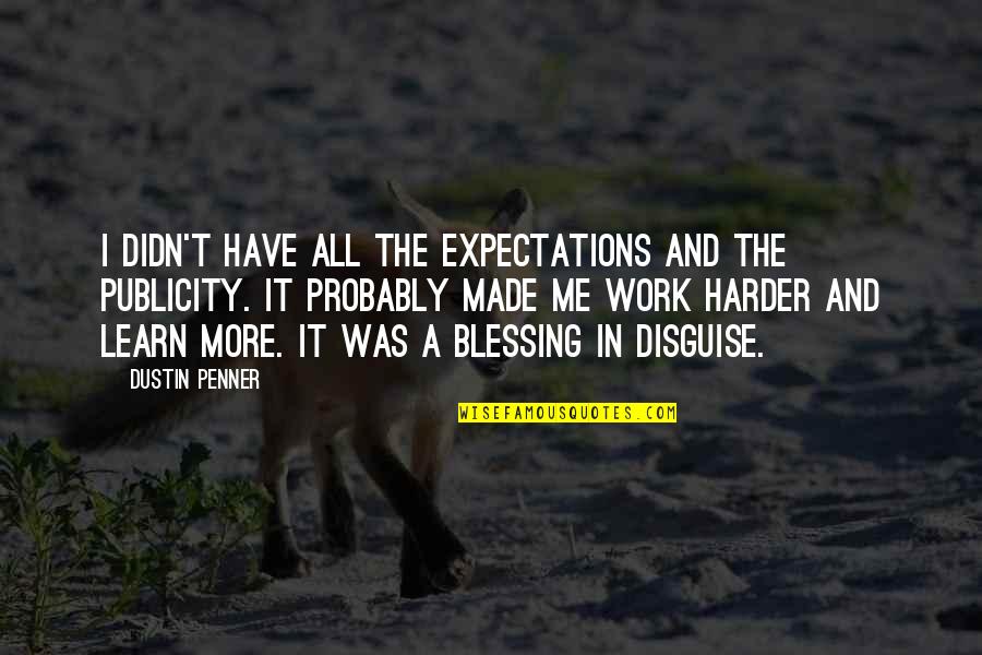 Dustin Quotes By Dustin Penner: I didn't have all the expectations and the Dustin Quotes By Dustin Penner: I didn't have all the expectations and the