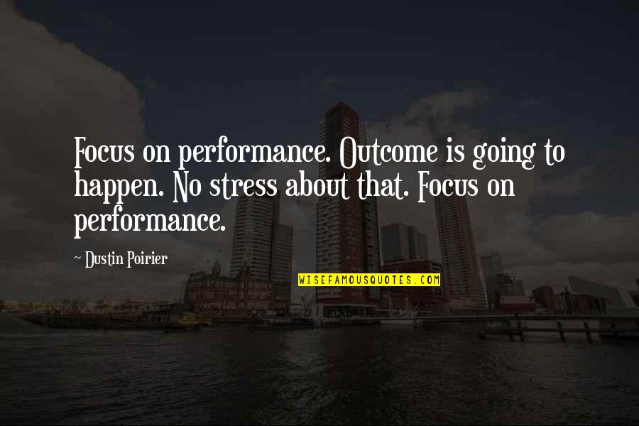 Dustin Quotes By Dustin Poirier: Focus on performance. Outcome is going to happen. Dustin Quotes By Dustin Poirier: Focus on performance. Outcome is going to happen.