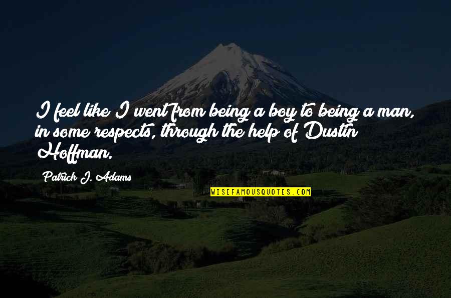 Dustin Quotes By Patrick J. Adams: I feel like I went from being a Dustin Quotes By Patrick J. Adams: I feel like I went from being a