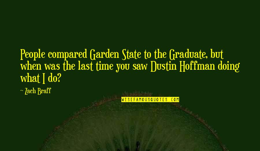 Dustin Quotes By Zach Braff: People compared Garden State to the Graduate, but