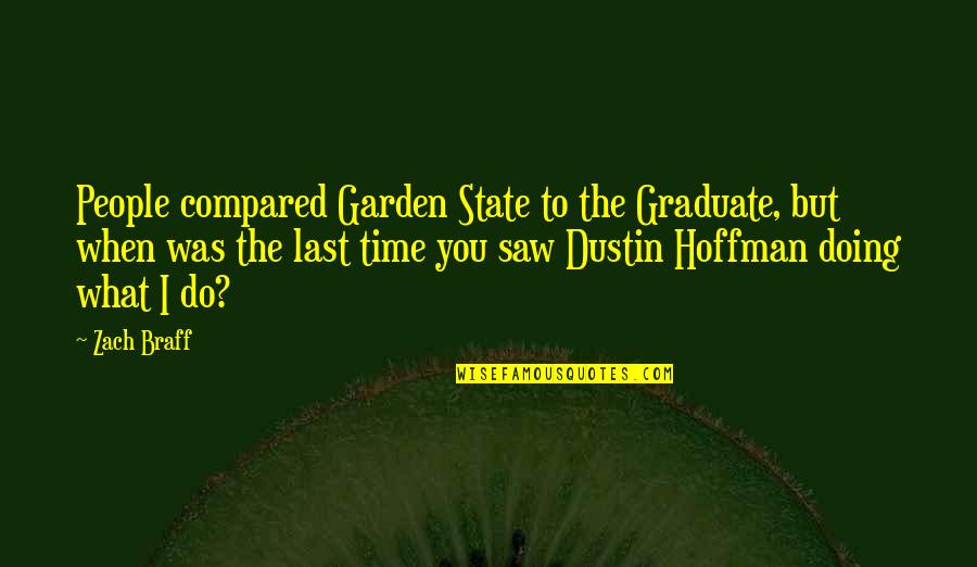 Dustin Quotes By Zach Braff: People compared Garden State to the Graduate, but Dustin Quotes By Zach Braff: People compared Garden State to the Graduate, but