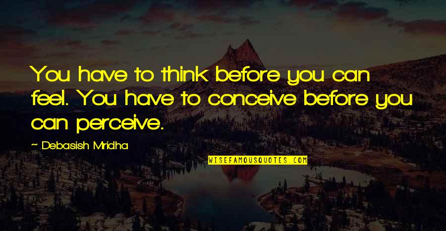 Dustine Gass Quotes By Debasish Mridha: You have to think before you can feel.