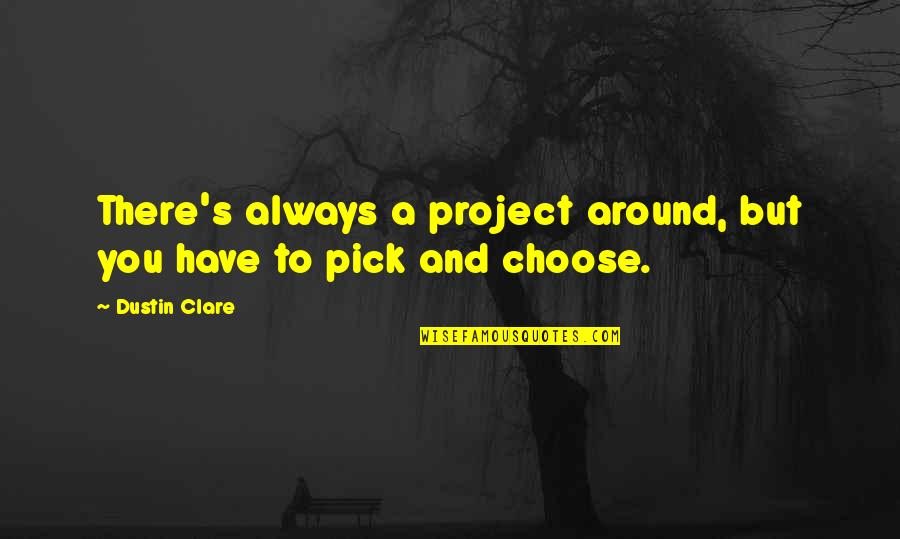 Dustin's Quotes By Dustin Clare: There's always a project around, but you have
